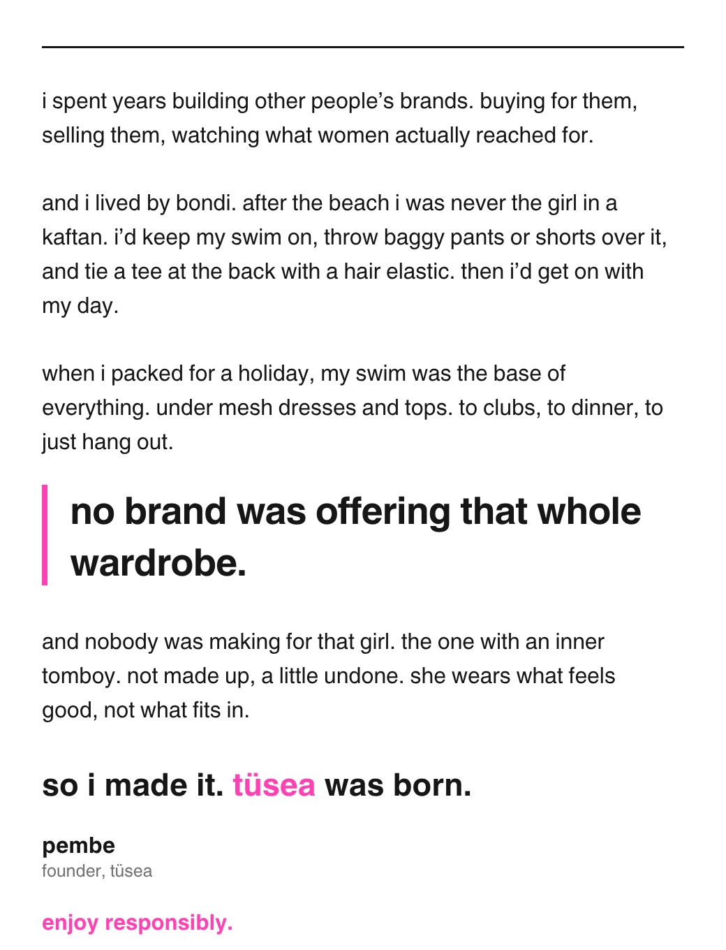 her story: swim as the base of everything. no brand was offering that whole wardrobe. so i made it. tüsea was born. pembe, founder. enjoy responsibly.